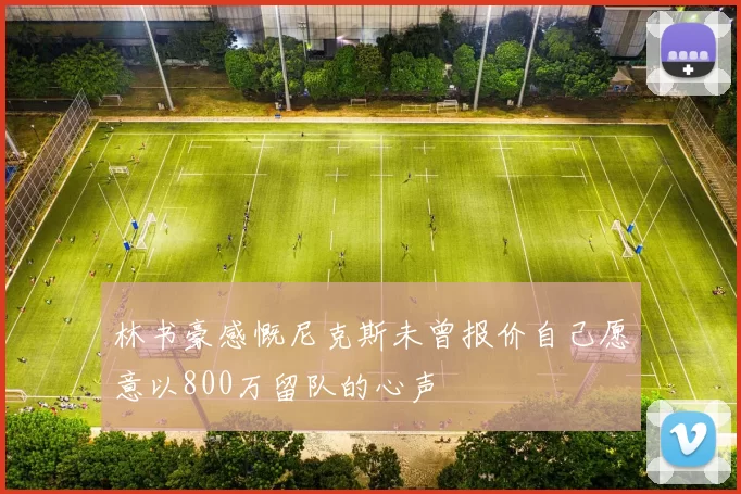 林书豪感慨尼克斯未曾报价自己愿意以800万留队的心声