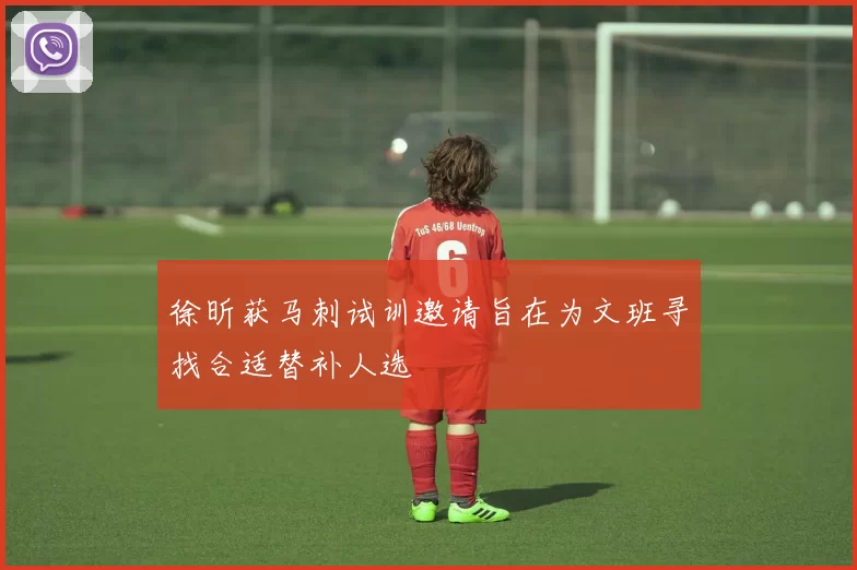 徐昕获马刺试训邀请旨在为文班寻找合适替补人选